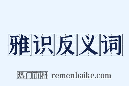 雅识反义词是什么意思的图片